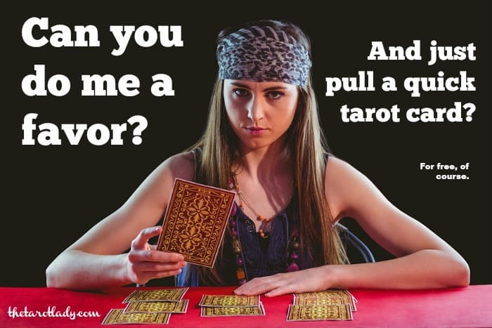 Could you just pull a quick tarot card for me…for free?