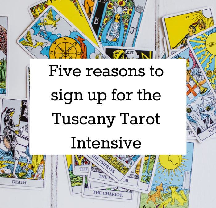 Five Reasons to Sign Up for The Tuscany Tarot Intensive…now