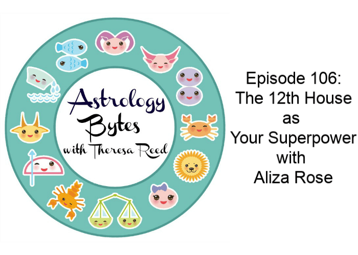 Astrology Bytes Episode 106: The 12th House as Your Superpower with Aliza Rose