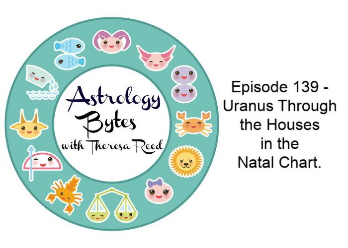 Astrology Bytes Episode 139 - Uranus Through the Houses in the Natal Chart
