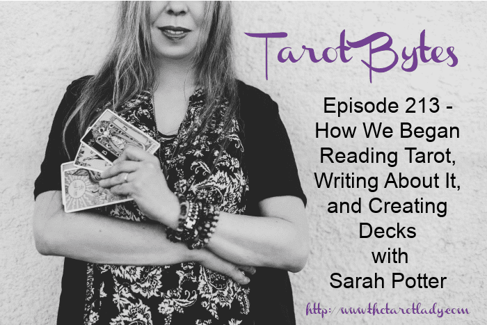 Tarot Bytes Episode 213: How We Began Reading Tarot, Writing About It, and Creating Decks with Sarah Potter