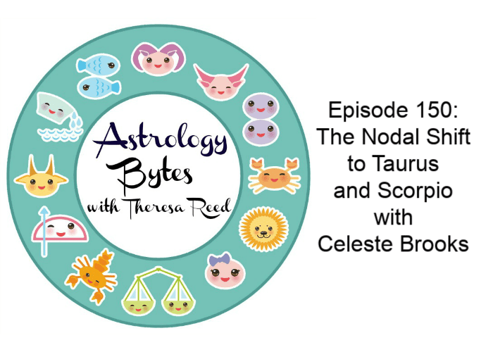 Astrology Bytes Episode 150: The Nodal Shift to Taurus and Scorpio with Celeste Brooks